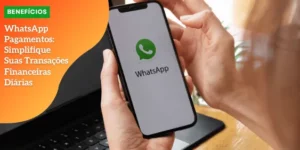 WhatsApp Pagamentos_ Simplifique Suas Transações Financeiras Diárias